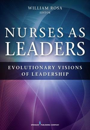 Nurses as Leaders:Evolutionary Visions of Leadership (2016)